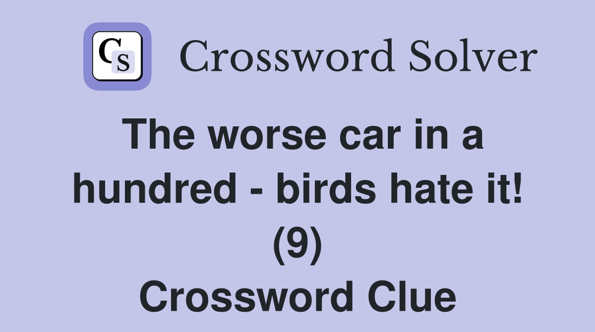 The worse car in a hundred - birds hate it! (9) Crossword Clue