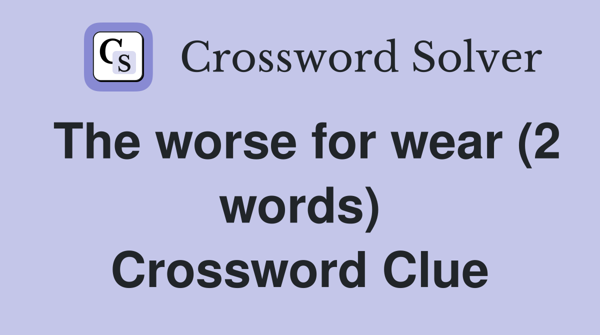 The worse for wear (2 words) Crossword Clue