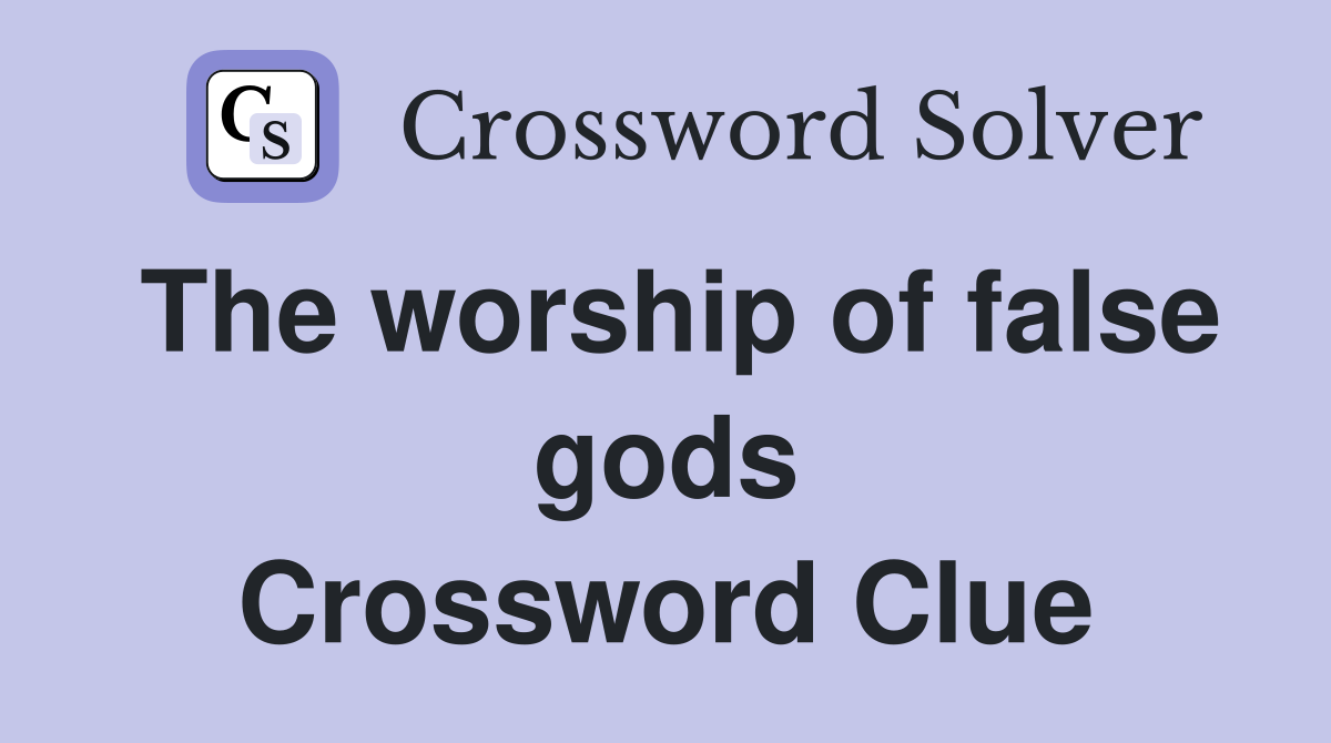 The worship of false gods Crossword Clue