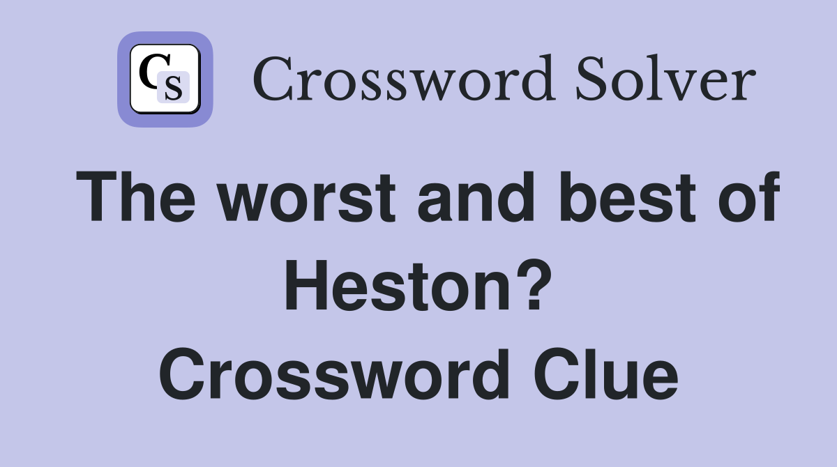 The worst and best of Heston? Crossword Clue