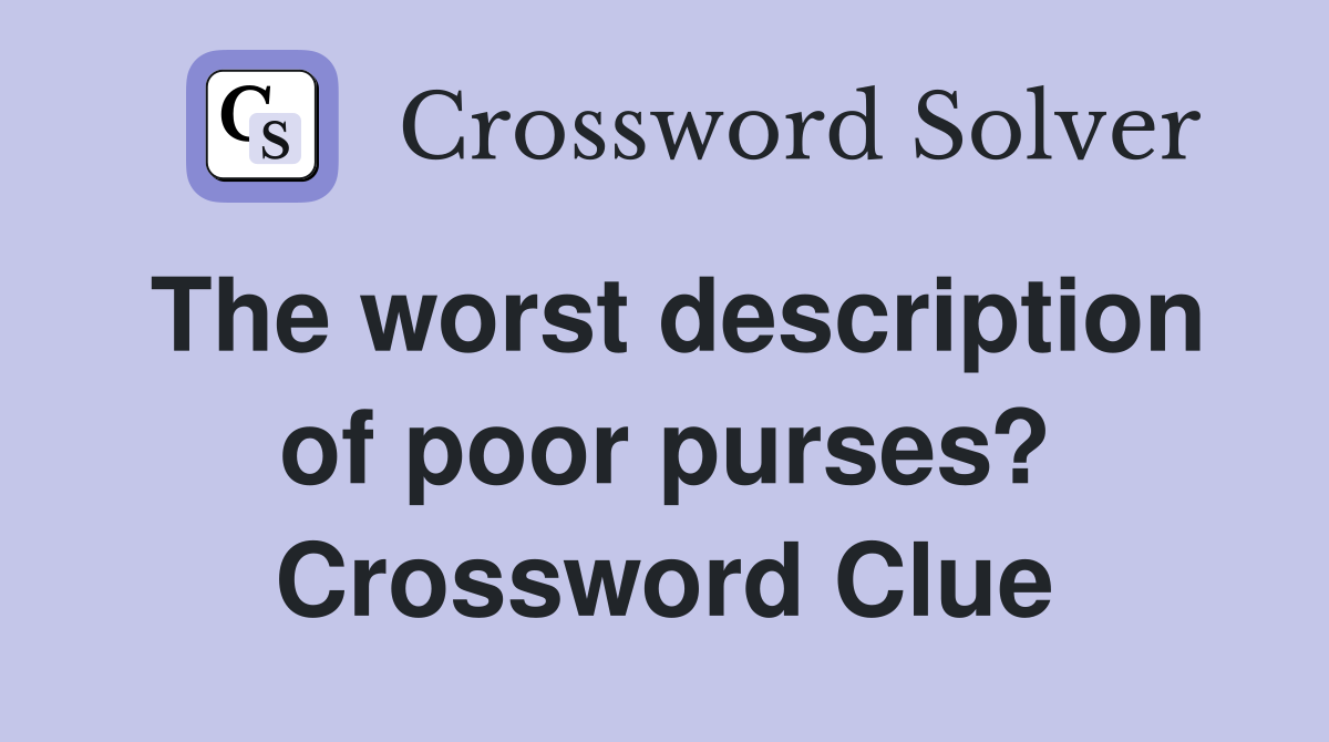 The worst description of poor purses? Crossword Clue