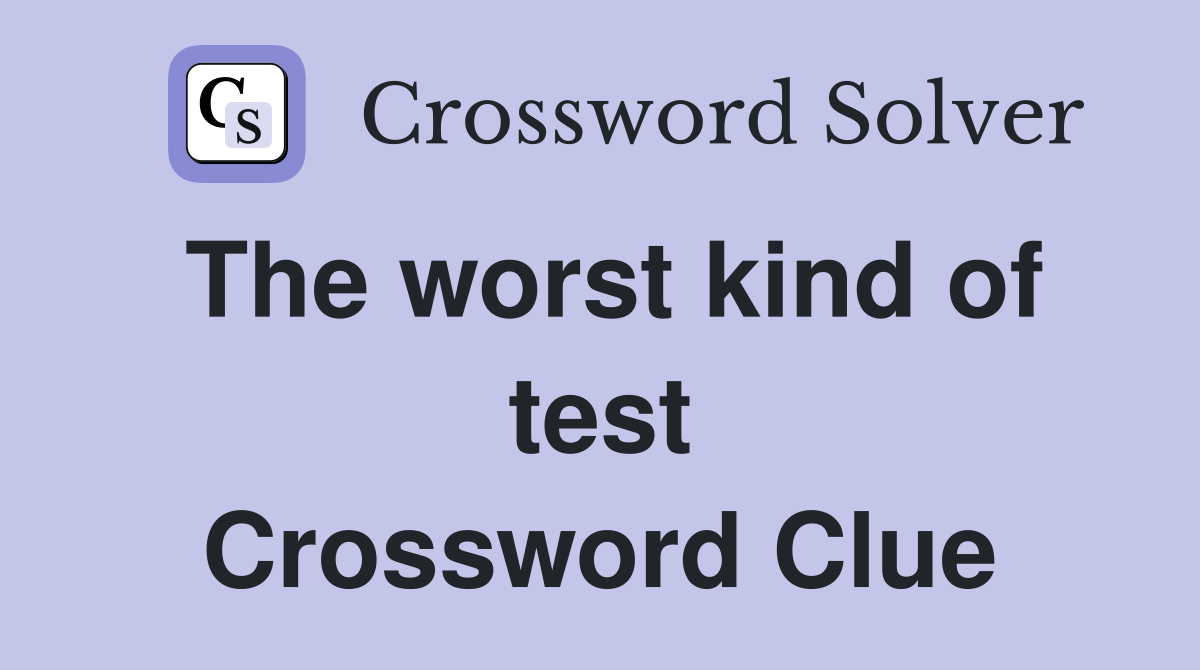 The worst kind of test Crossword Clue