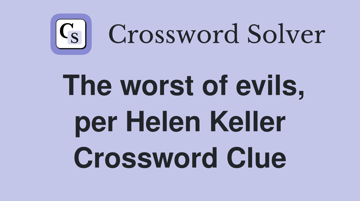 The worst of evils, per Helen Keller Crossword Clue