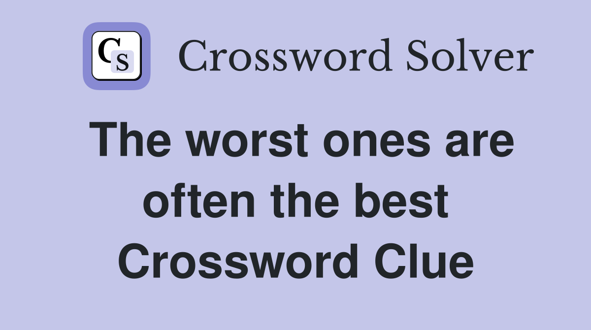 The worst ones are often the best Crossword Clue