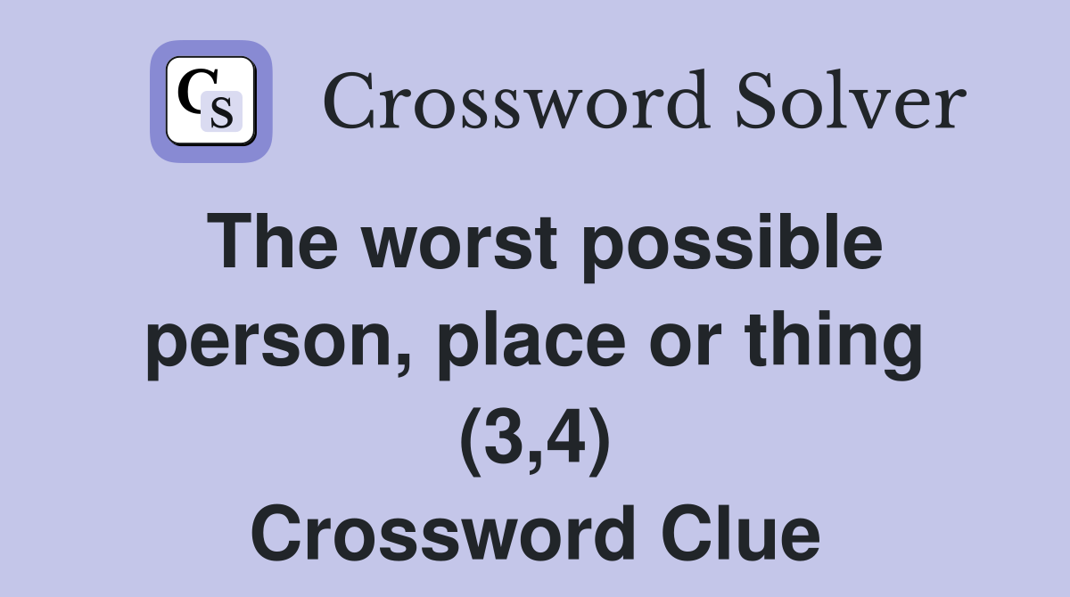 The worst possible person, place or thing (3,4) Crossword Clue