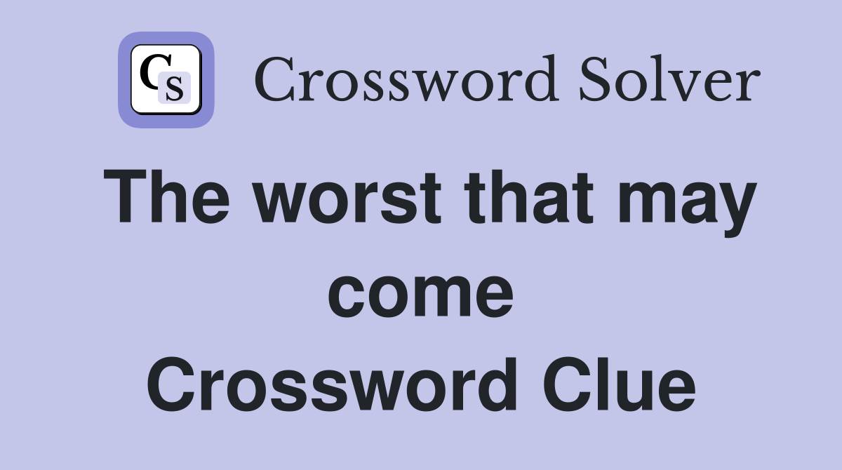 The worst that may come Crossword Clue