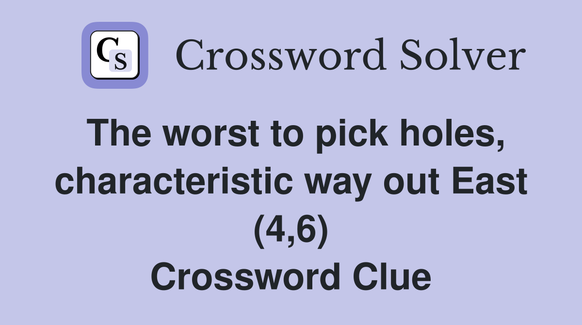 The worst to pick holes, characteristic way out East (4,6) Crossword Clue