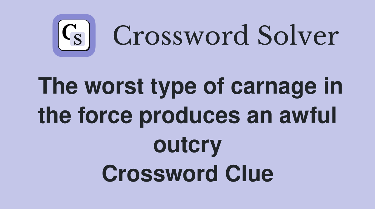 The worst type of carnage in the force produces an awful outcry Crossword Clue