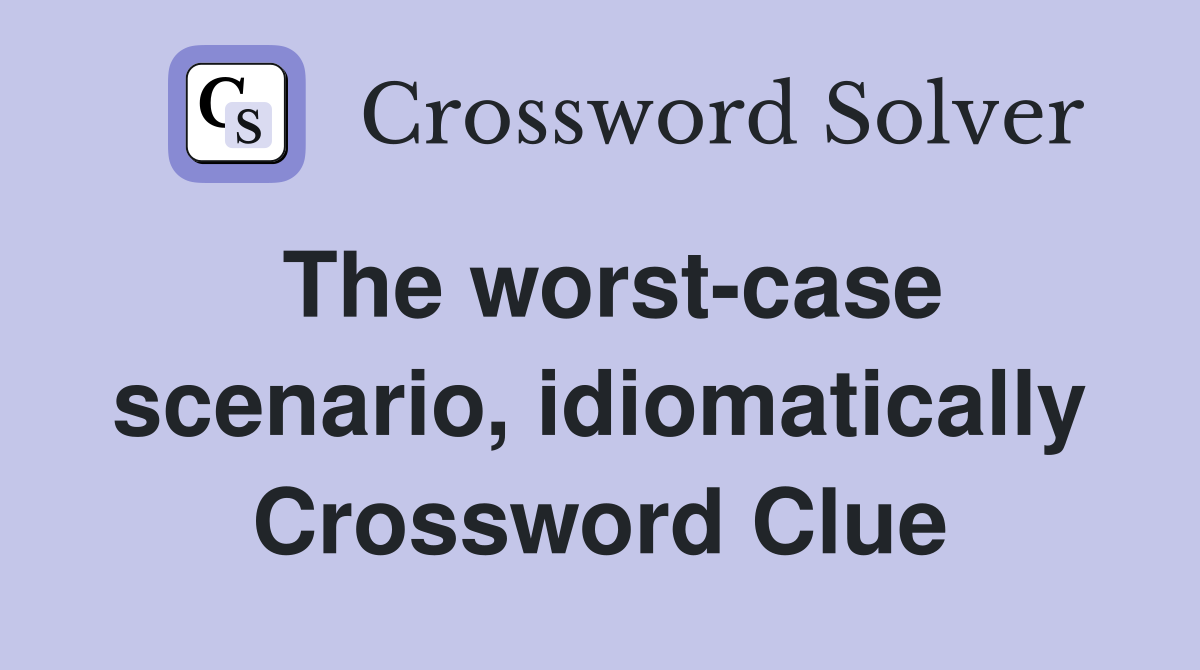 The worst-case scenario, idiomatically Crossword Clue