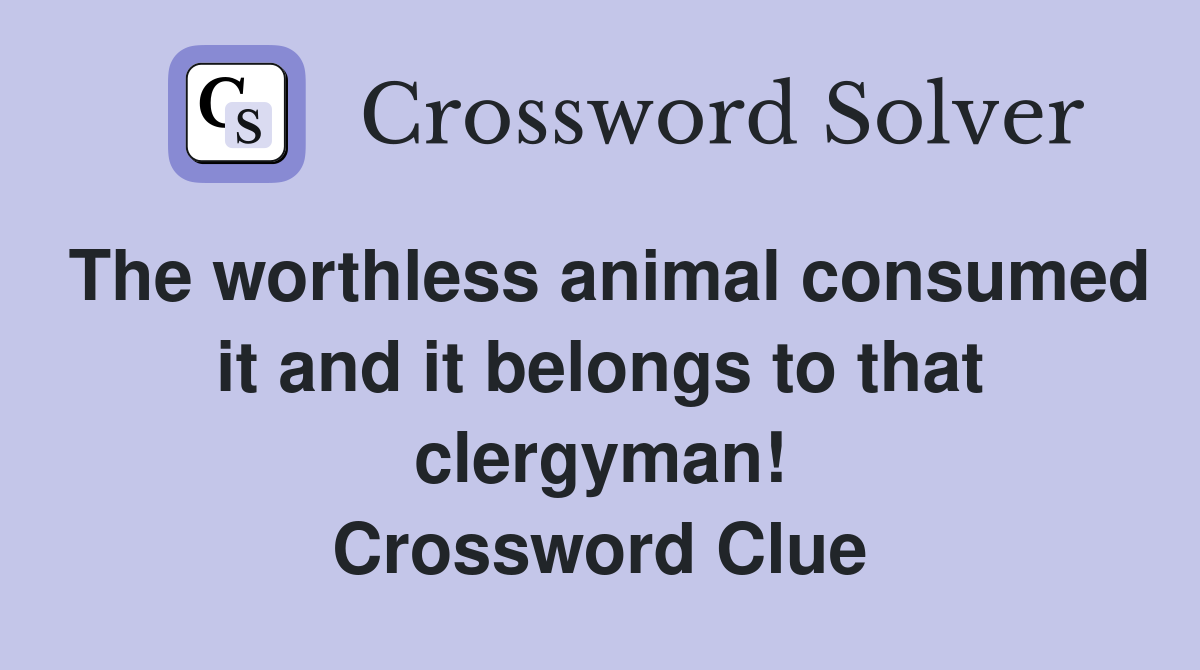 The worthless animal consumed it and it belongs to that clergyman! Crossword Clue