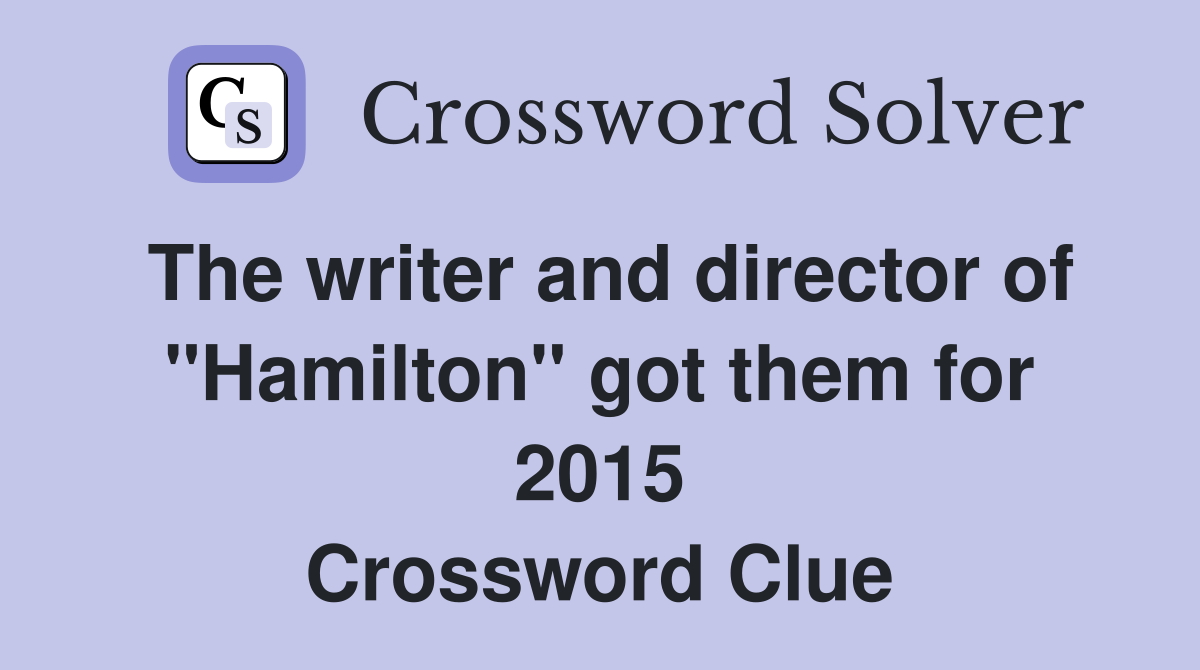 The writer and director of ''Hamilton'' got them for 2015 Crossword Clue