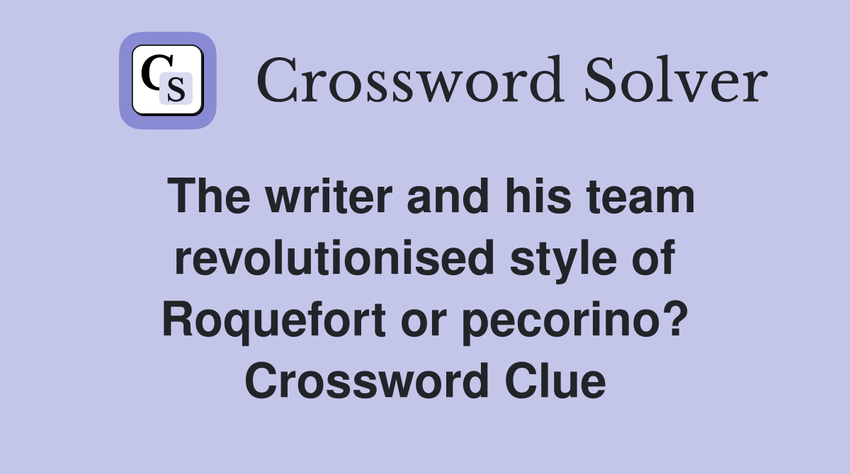 The writer and his team revolutionised style of Roquefort or pecorino? Crossword Clue