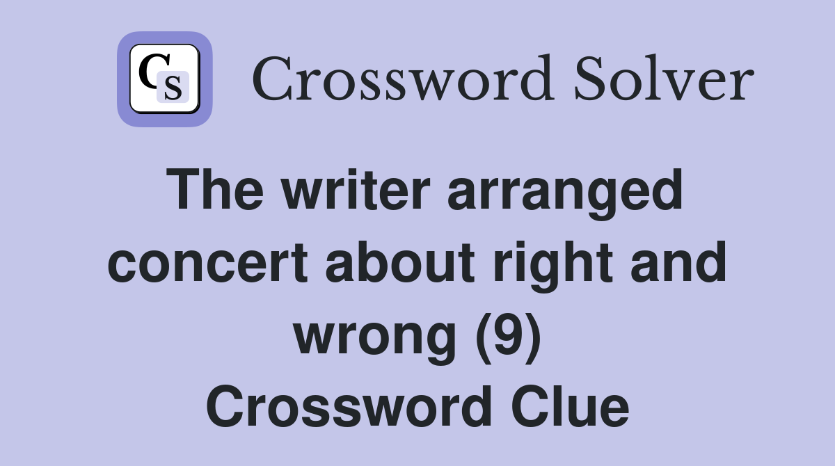 The writer arranged concert about right and wrong (9) Crossword Clue