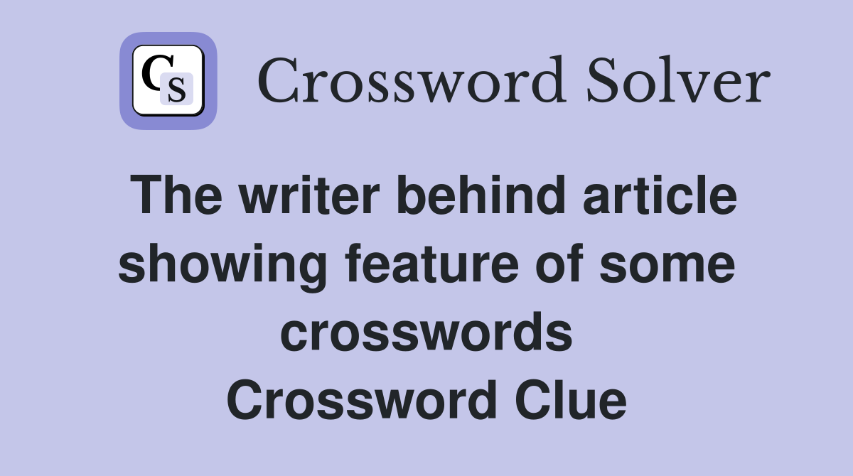 The writer behind article showing feature of some crosswords Crossword Clue
