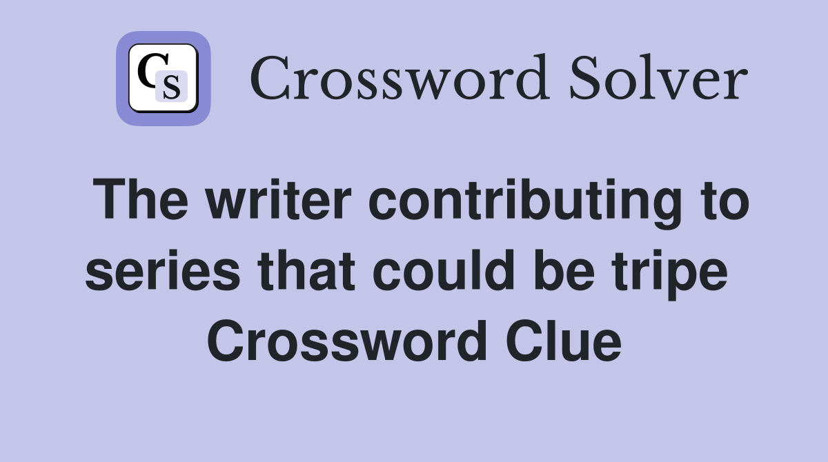 The writer contributing to series that could be tripe  Crossword Clue