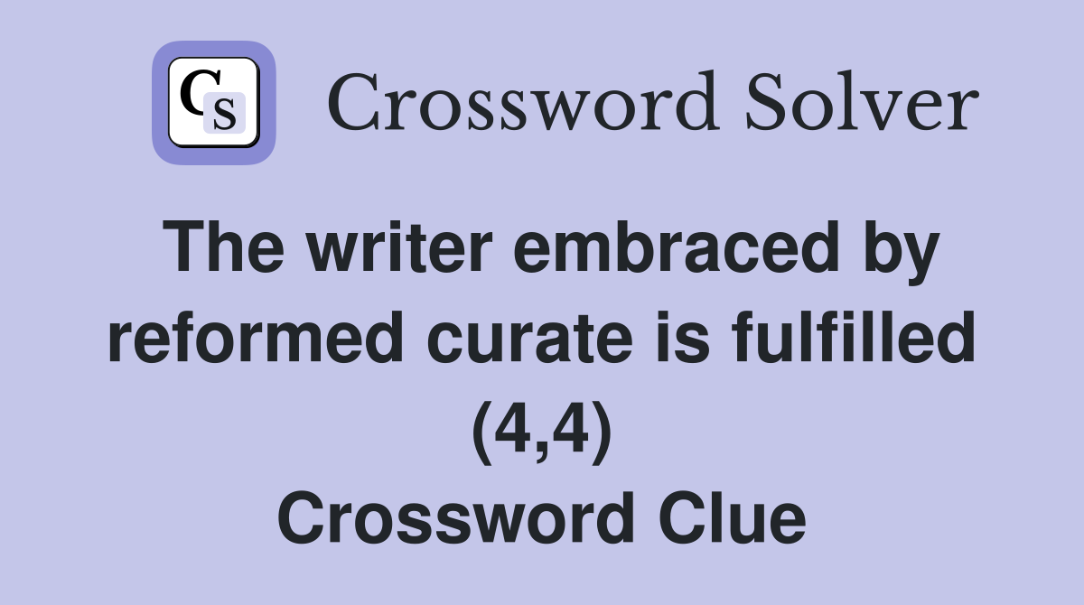 The writer embraced by reformed curate is fulfilled (4,4) Crossword Clue