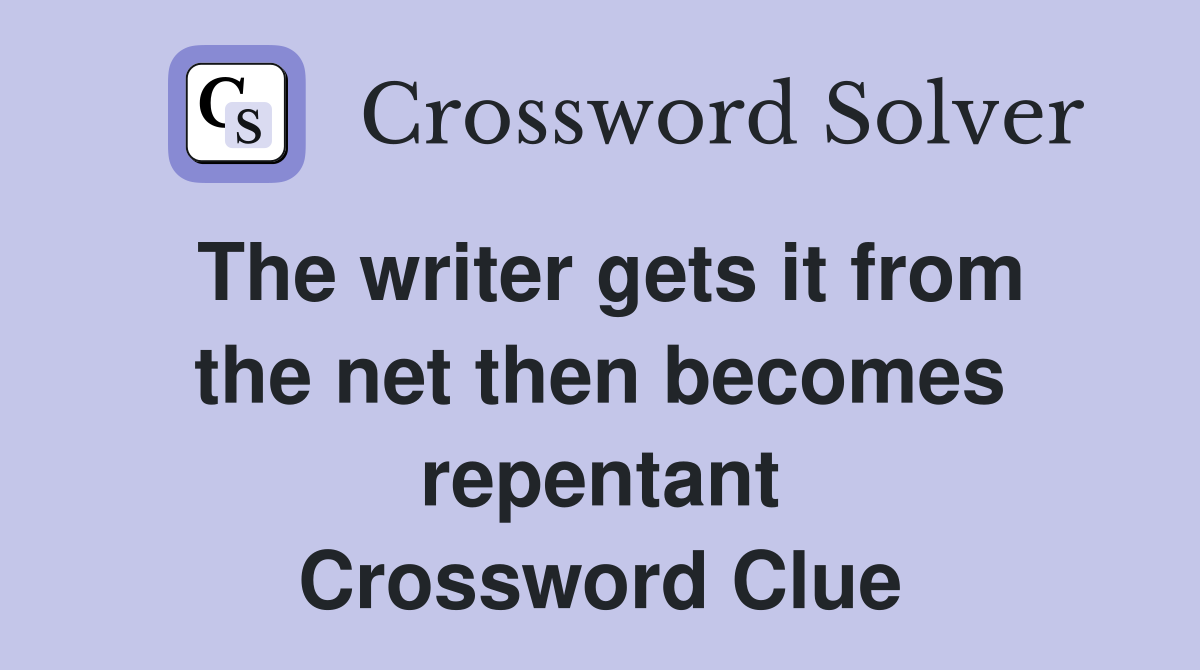 The writer gets it from the net then becomes repentant Crossword Clue