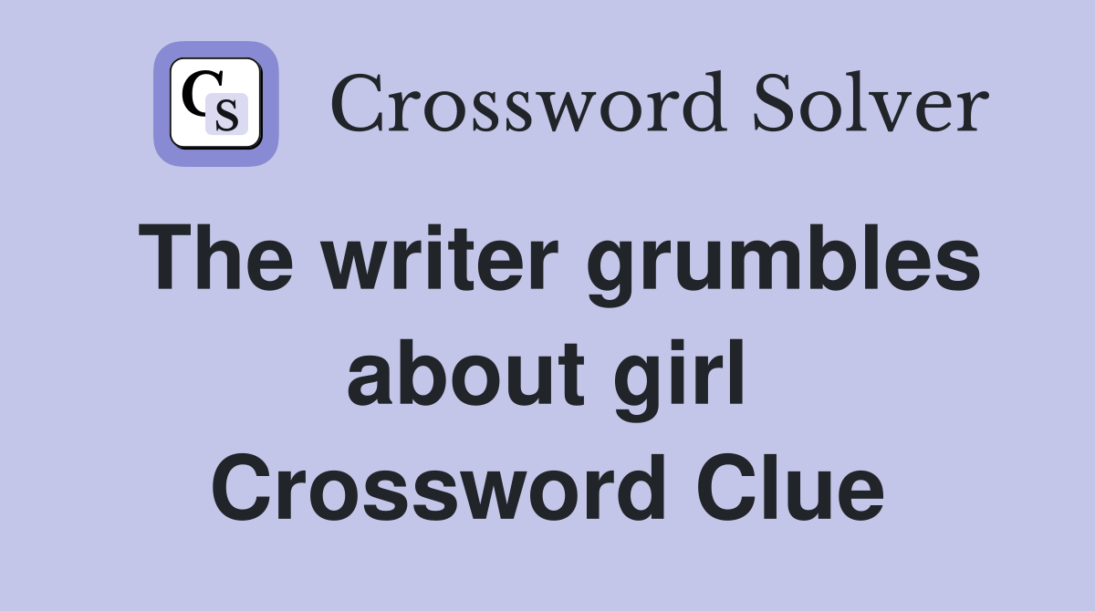 The writer grumbles about girl Crossword Clue