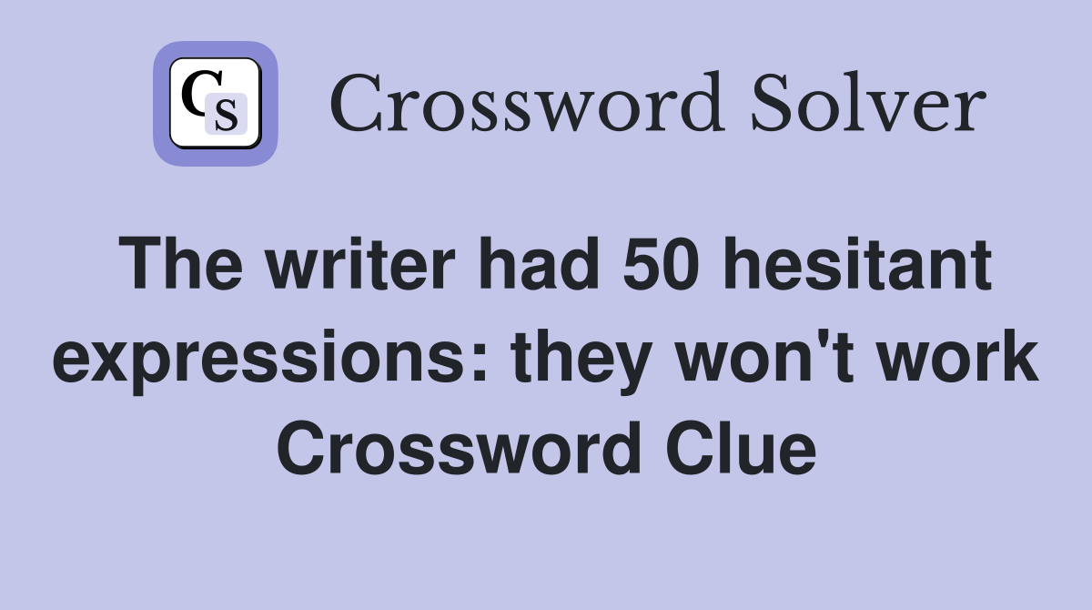 The writer had 50 hesitant expressions: they won't work Crossword Clue