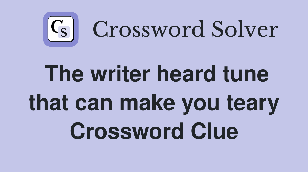 The writer heard tune that can make you teary Crossword Clue