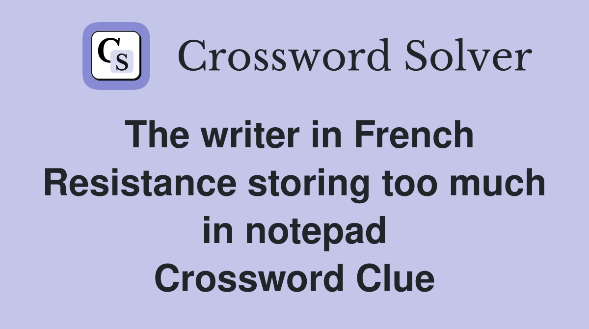 The writer in French Resistance storing too much in notepad Crossword Clue