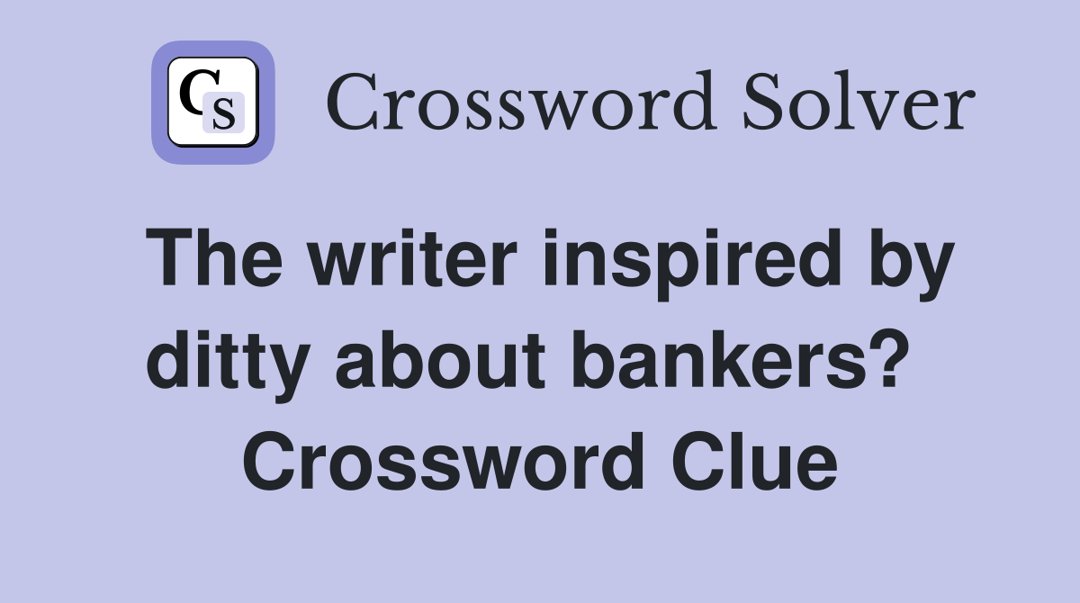 The writer inspired by ditty about bankers?  Crossword Clue