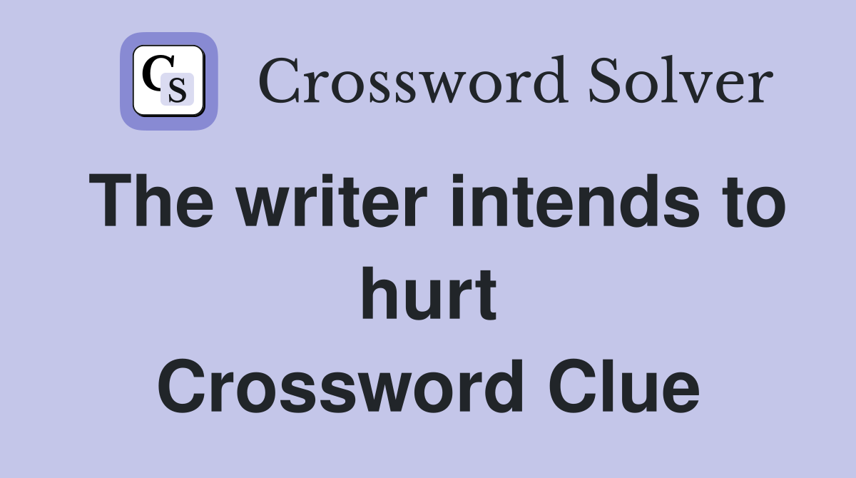 The writer intends to hurt Crossword Clue