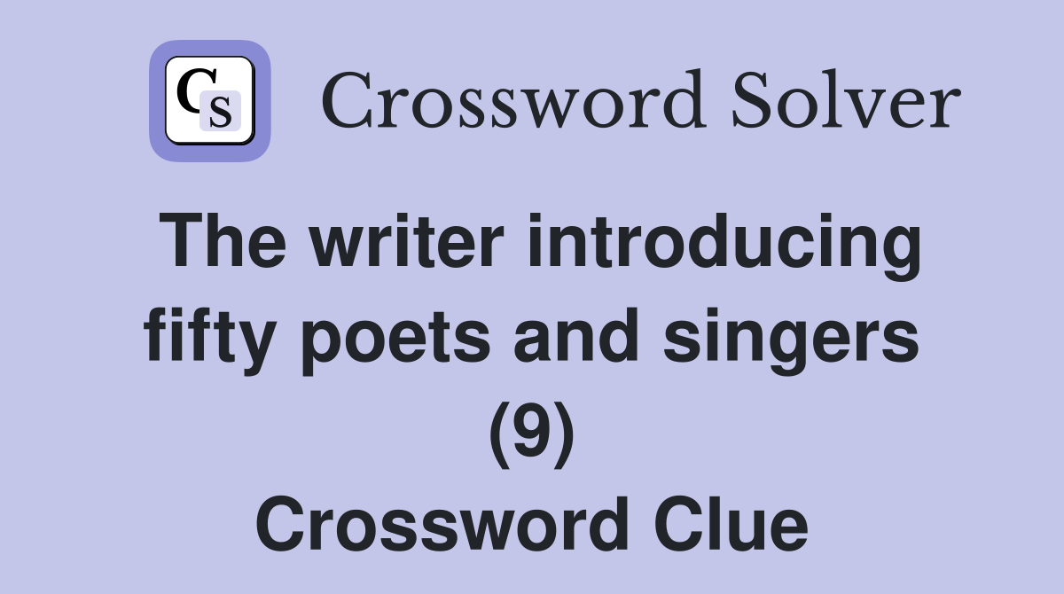 The writer introducing fifty poets and singers (9) Crossword Clue