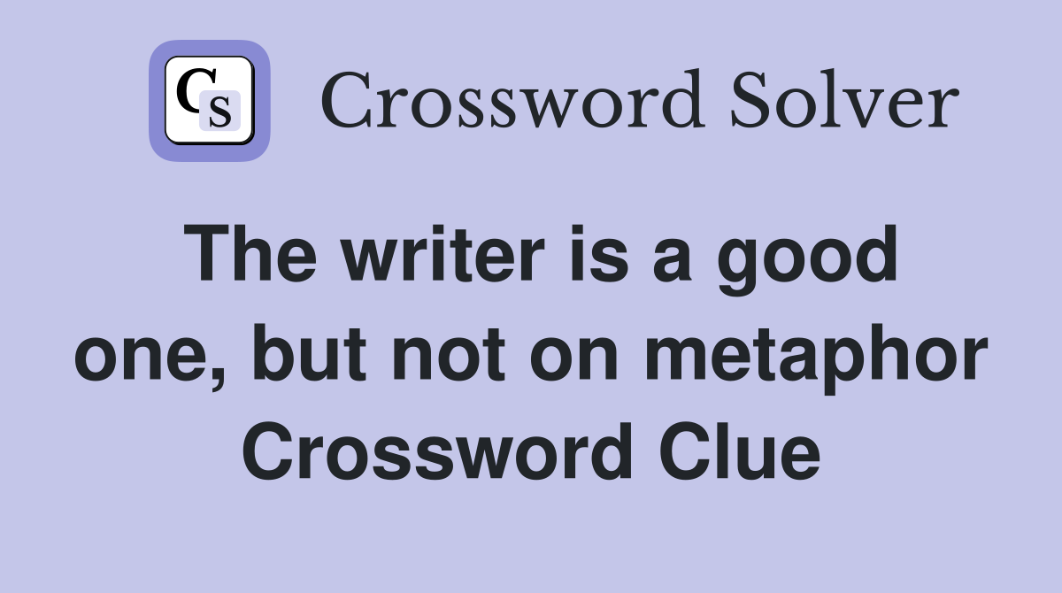 The writer is a good one, but not on metaphor Crossword Clue