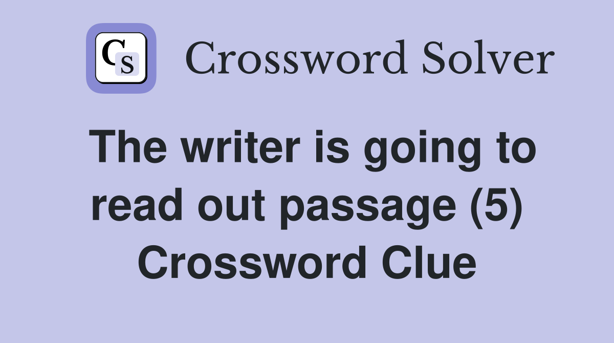 The writer is going to read out passage (5) Crossword Clue