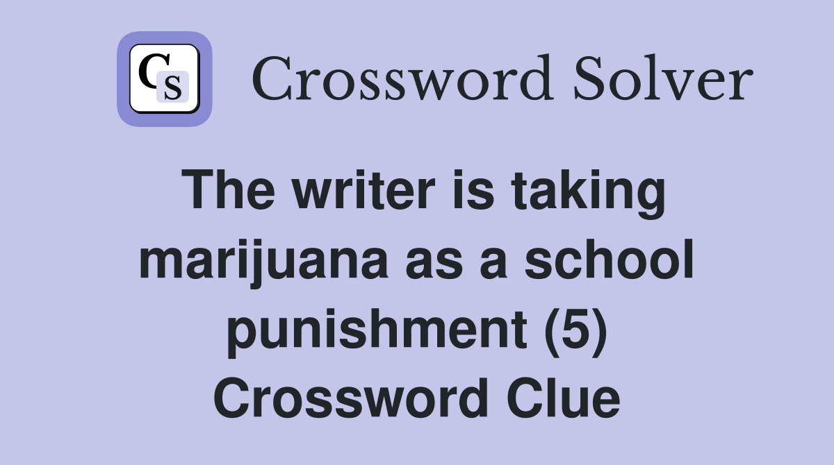 The writer is taking marijuana as a school punishment (5) Crossword Clue