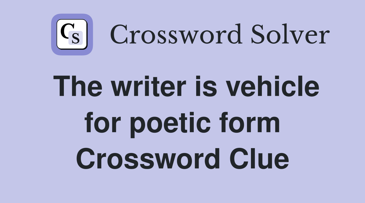 The writer is vehicle for poetic form Crossword Clue