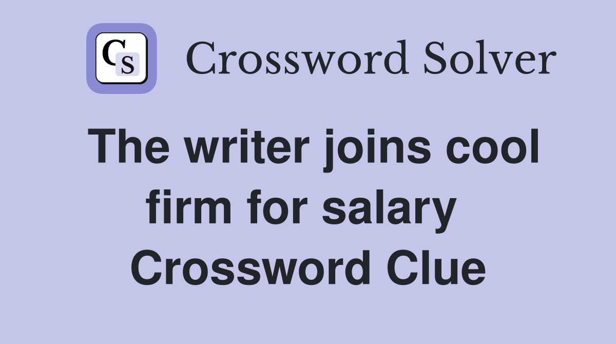The writer joins cool firm for salary  Crossword Clue