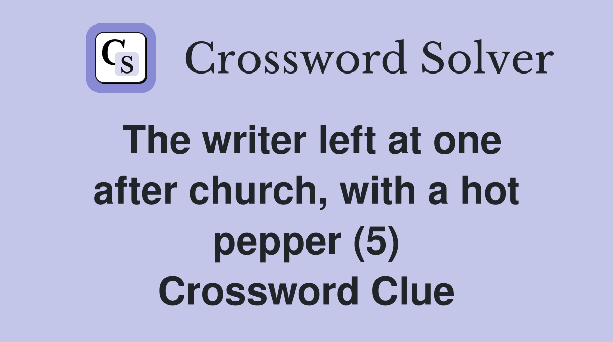 The writer left at one after church, with a hot pepper (5) Crossword Clue