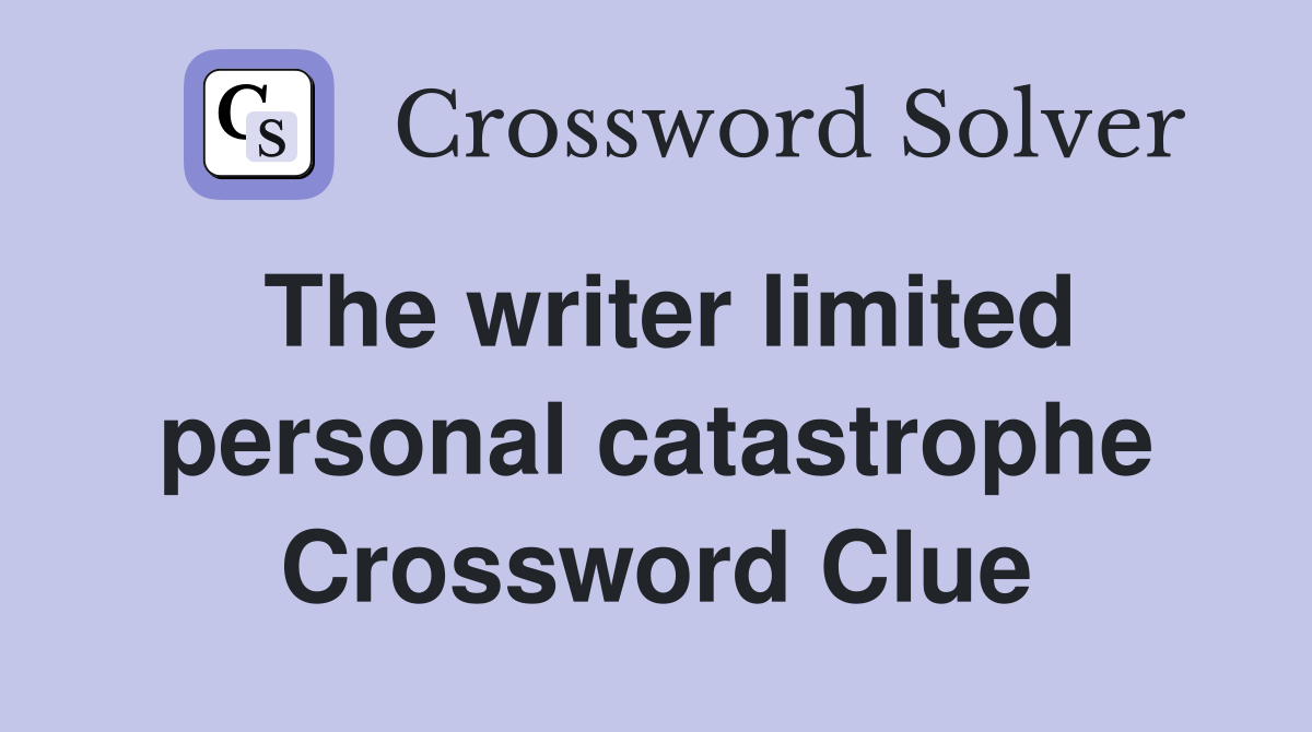 The writer limited personal catastrophe Crossword Clue