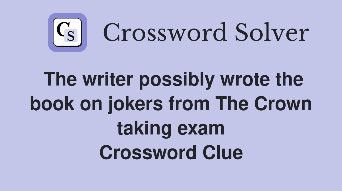 The writer possibly wrote the book on jokers from The Crown taking exam Crossword Clue