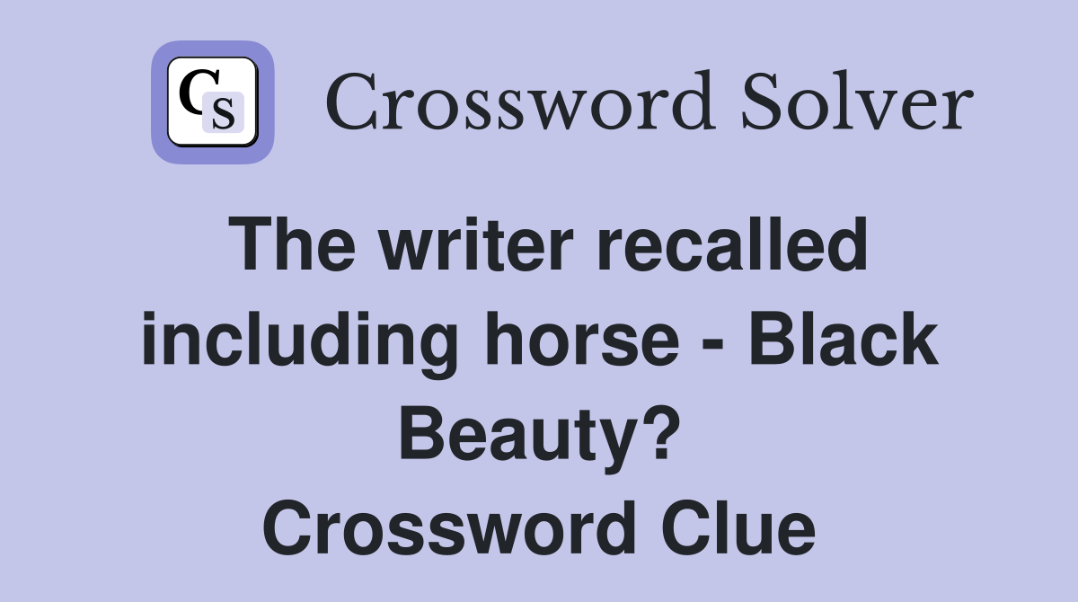 The writer recalled including horse - Black Beauty? Crossword Clue