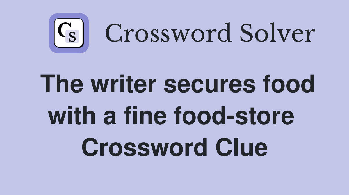 The writer secures food with a fine food-store  Crossword Clue