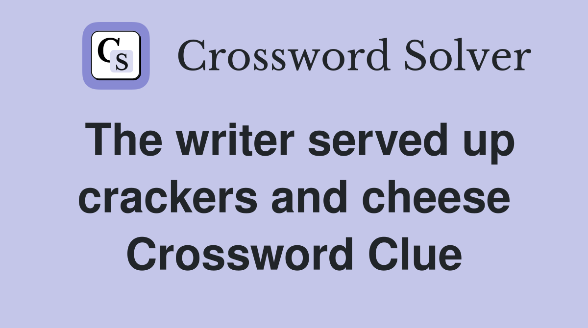 The writer served up crackers and cheese Crossword Clue