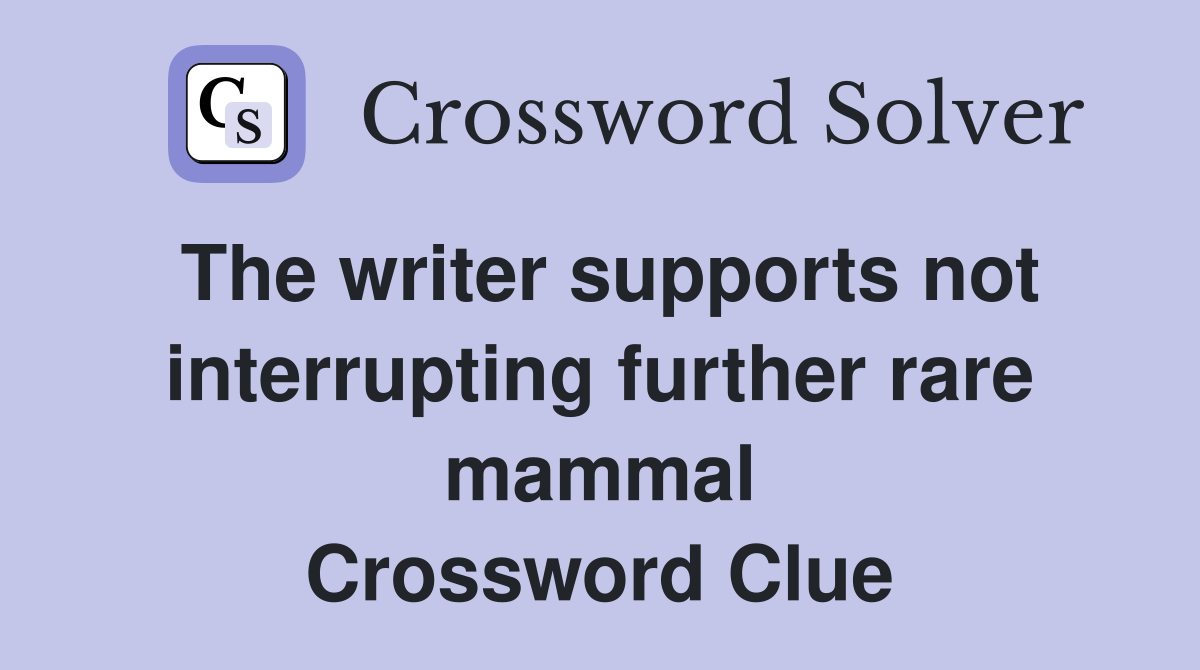 The writer supports not interrupting further rare mammal Crossword Clue