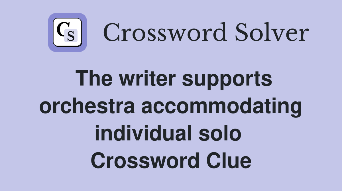 The writer supports orchestra accommodating individual solo  Crossword Clue