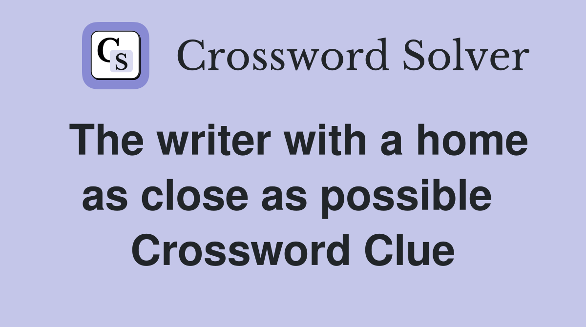 The writer with a home as close as possible  Crossword Clue