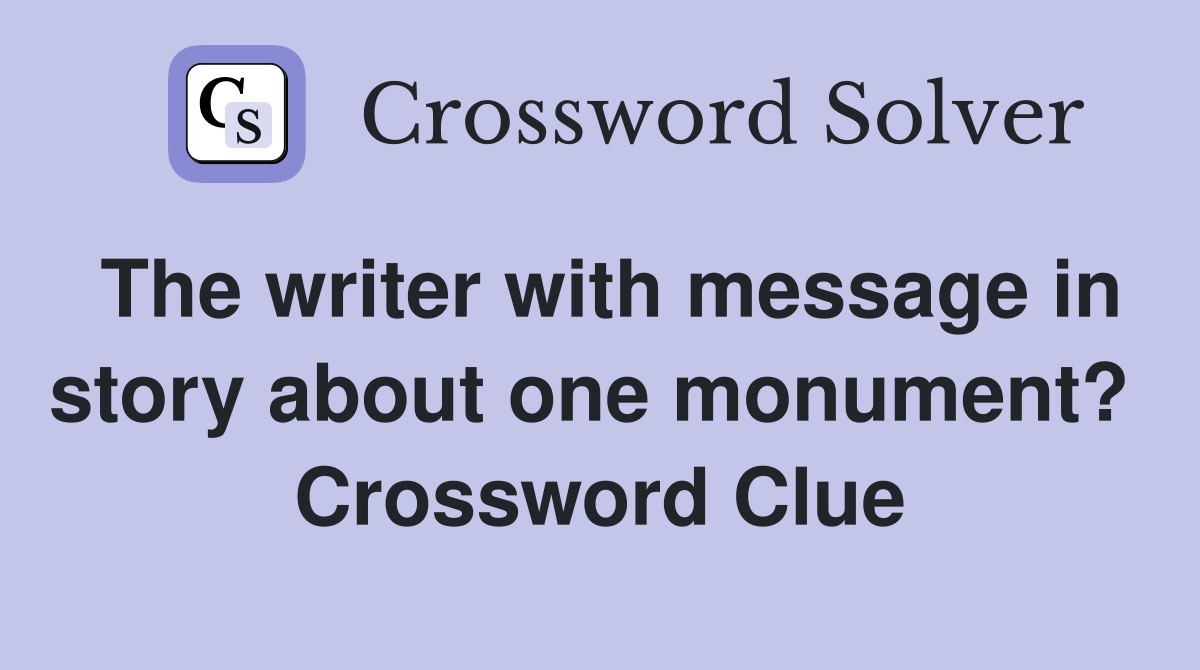 The writer with message in story about one monument?  Crossword Clue