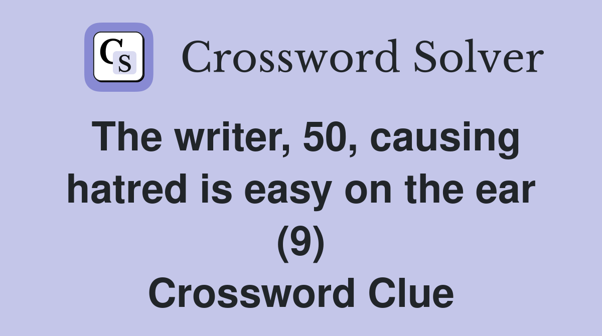 The writer, 50, causing hatred is easy on the ear (9) Crossword Clue
