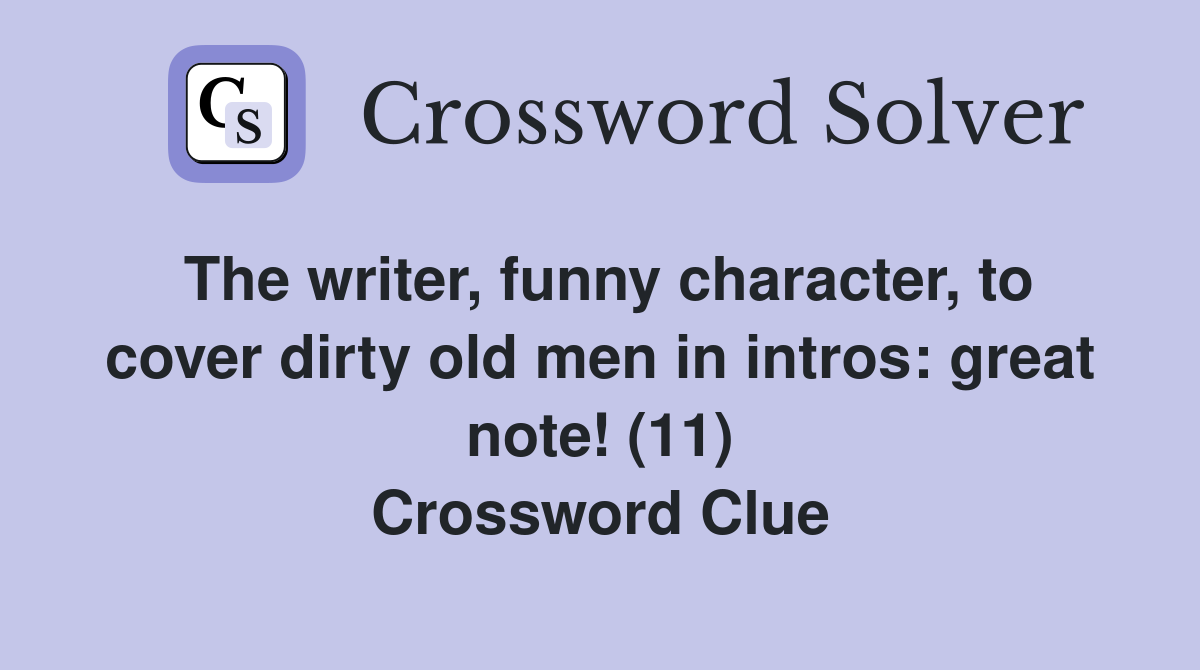 The writer, funny character, to cover dirty old men in intros: great note! (11) Crossword Clue