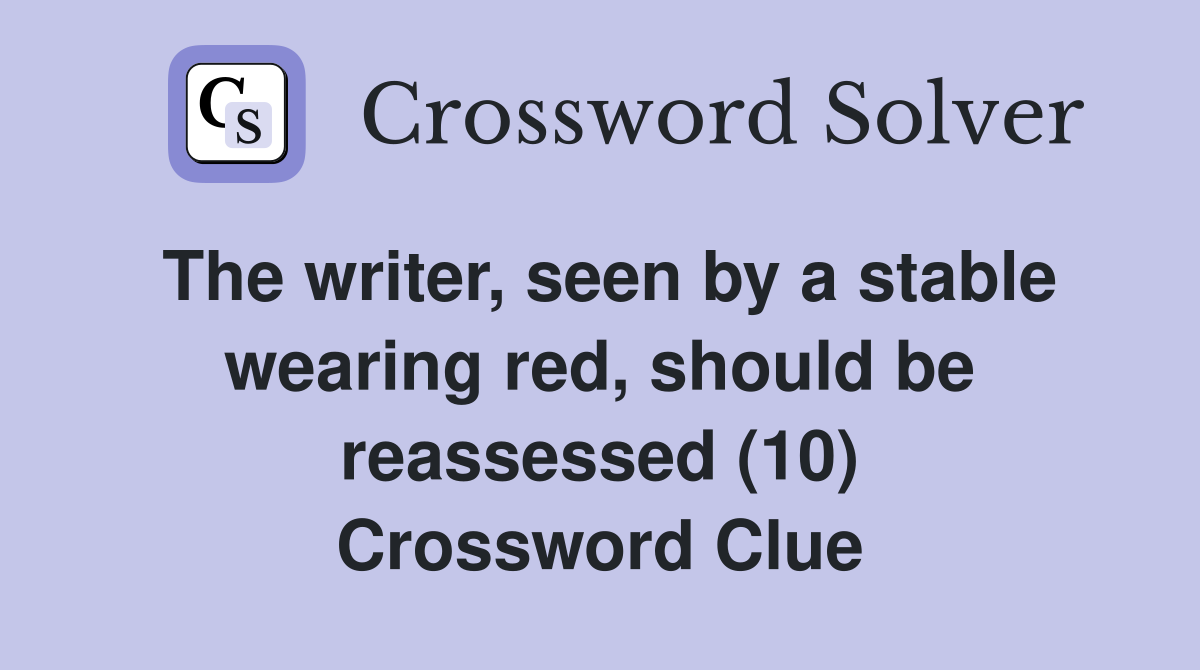 The writer, seen by a stable wearing red, should be reassessed (10) Crossword Clue