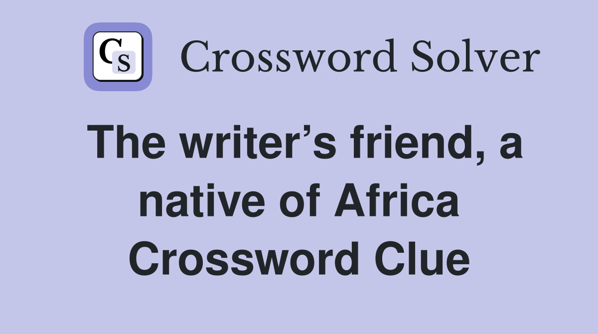The writer’s friend, a native of Africa Crossword Clue