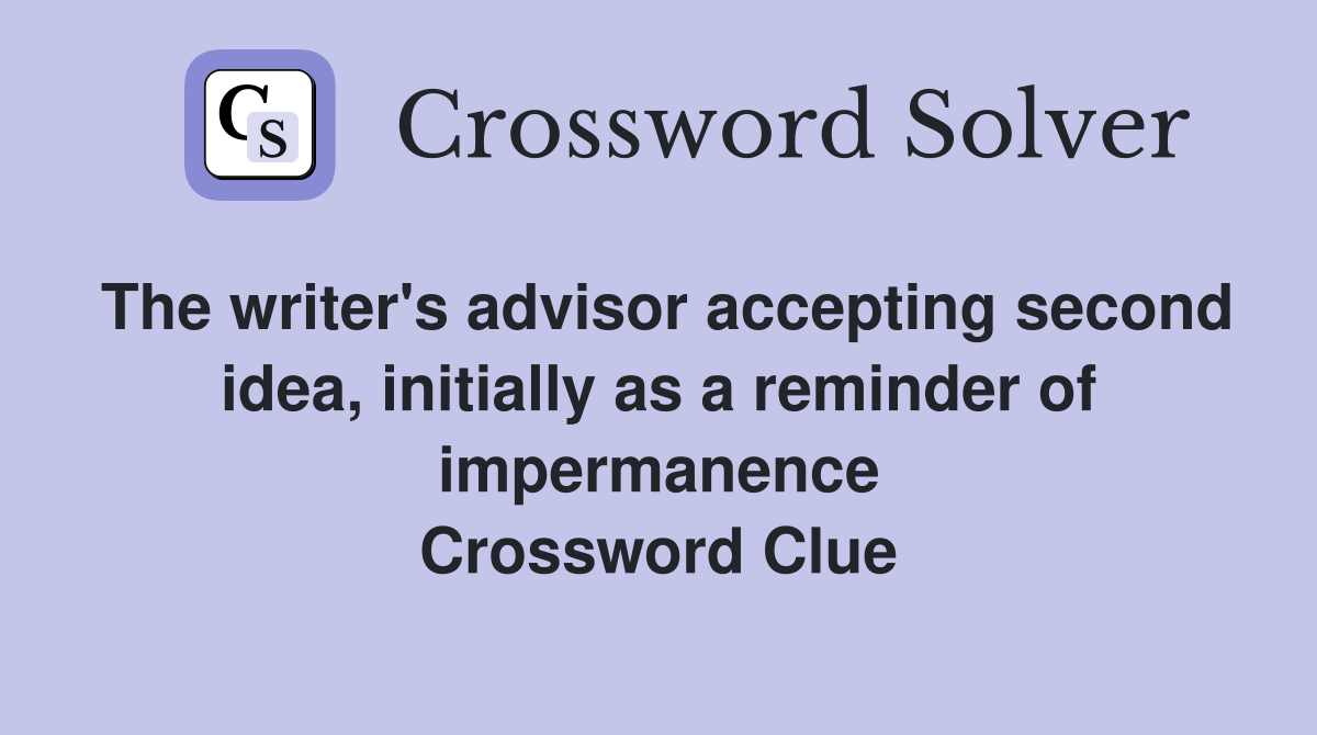 The writer's advisor accepting second idea, initially as a reminder of impermanence Crossword Clue