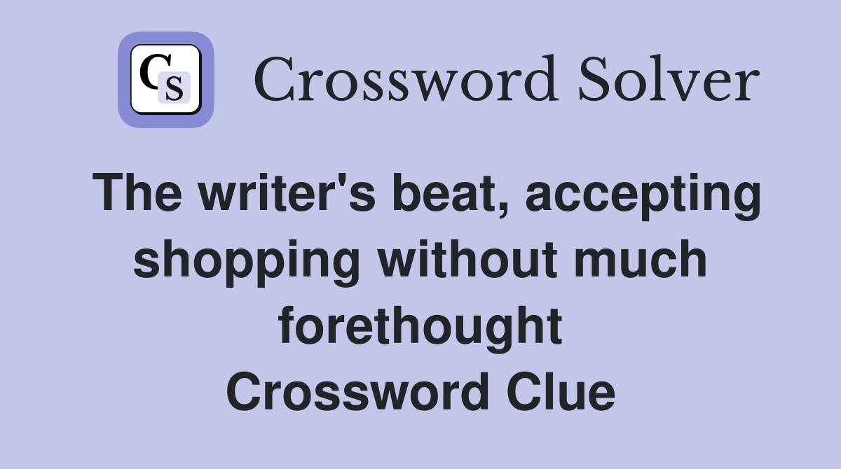 The writer's beat, accepting shopping without much forethought Crossword Clue