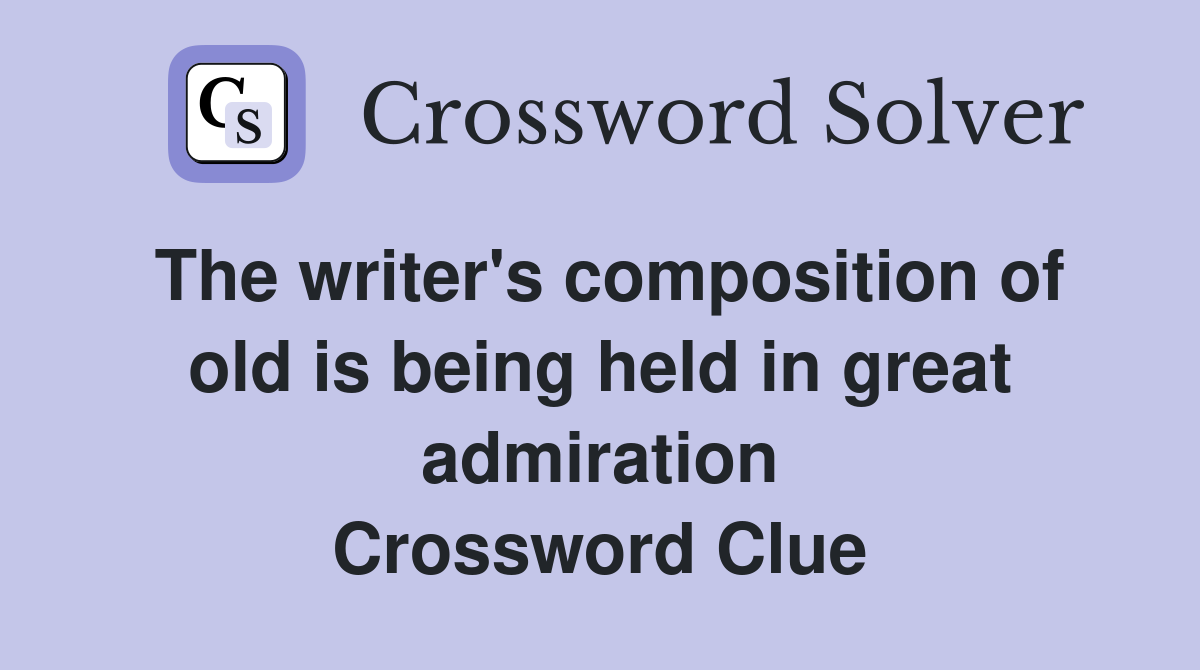 The writer's composition of old is being held in great admiration Crossword Clue